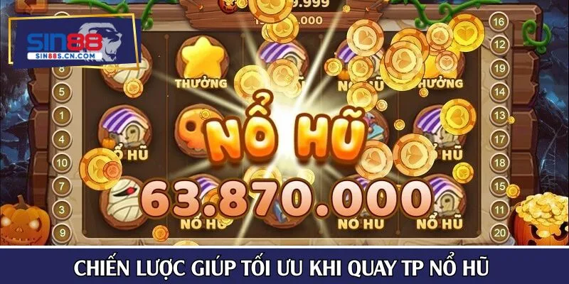 Chiến lược giúp tối ưu khi quay TP nổ hũ