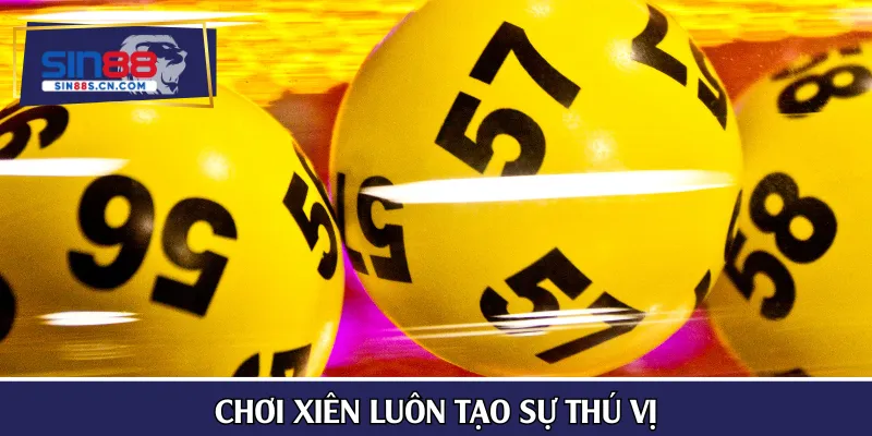 Chơi xiên luôn tạo sự thú vị