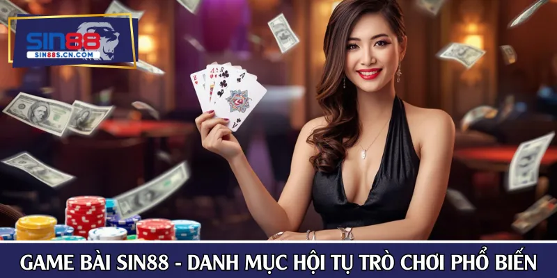 Game bài SIN88 - Danh mục hội tụ nhiều trò chơi phổ biến