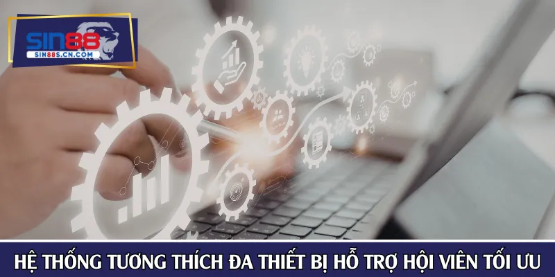 Hệ thống tương thích đa thiết bị hỗ trợ hội viên tối ưu