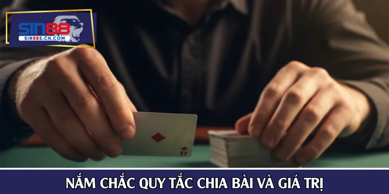 Nắm chắc quy tắc chia bài và giá trị