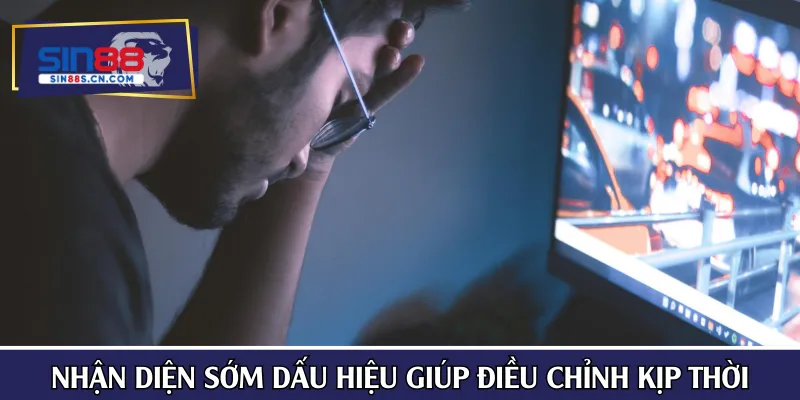 Nhận diện sớm dấu hiệu giúp điều chỉnh kịp thời