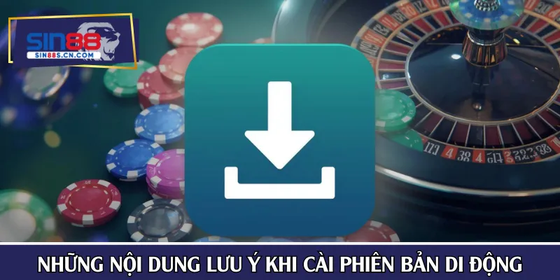 Những nội dung lưu ý khi cài phiên bản di động