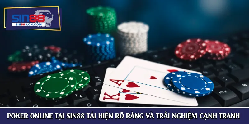 Poker online tại SIN88 tái hiện rõ ràng và trải nghiệm cạnh tranh