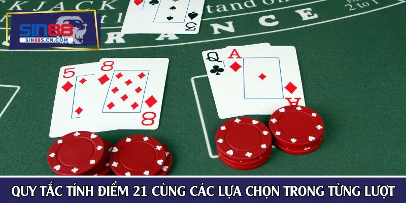 Quy tắc tính điểm 21 cùng các lựa chọn trong từng lượt