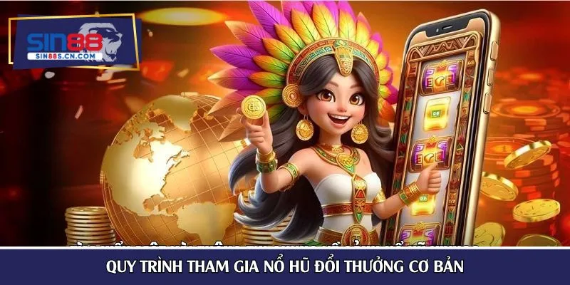 Quy trình tham gia nổ hũ đổi thưởng cơ bản