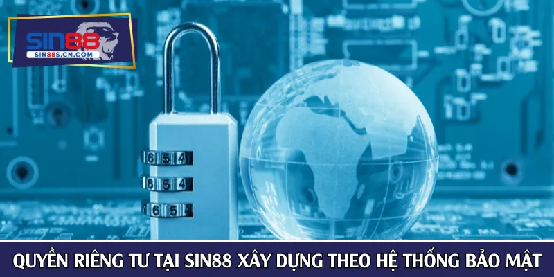 Quyền riêng tư tại SIN88 xây dựng theo hệ thống bảo mật