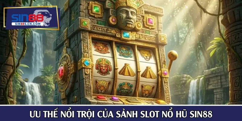 Ưu thế nổi trội của sảnh slot nổ hũ SIN88